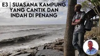 E3 | Suasana kampung yang menakjubkan di Penang membuatkan aku terpesona