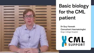 Basic biology for the CML patient - Dr Guy Hannah, King's College Hospital