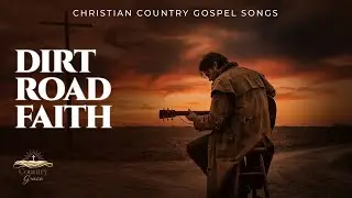DIRT ROAD FAITH &ndash; Authentic Christian Country Songs About Faith, Grace, and Trusting God