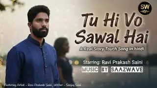 Tu Hi Vo Sawal Hai | Hindi Sad Romantic Song | Real Story Touch | Saazwave