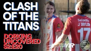 Dorking Uncovered S2:E20 | Clash of the Titans