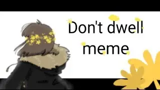 Don't dwell meme//Flowerfell