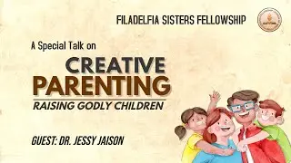 Filadelfia Sisters Fellowship | Creative Parenting: Raising Godly Children | Dr. Jessy Jaison