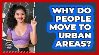 Why Do People Move To Urban Areas? - The Everyday Why
