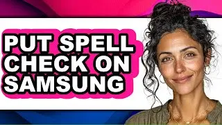 How to Put Spell Check on Samsung - Full Guide