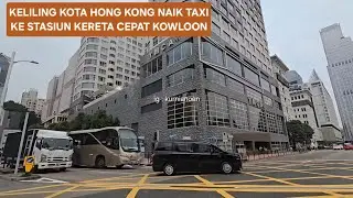 KELILING KOTA HONGKONG NAIK TAXI KE STASIUN WEST KOWLOON | HONG KONG ROAD TRIP #kowloonhongkong 