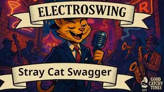 Stray Cat Swagger - Electro Swing - Good Catchy Tunes