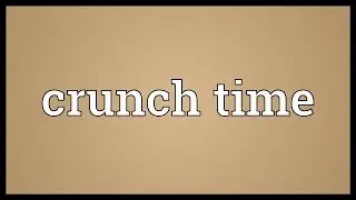 Crunch time Meaning