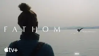 Fathom &mdash; Official Trailer | Apple TV+