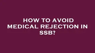 How to avoid medical rejection in ssb?