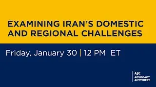 Examining Iran&rsquo;s Domestic and Regional Challenges - AJC Advocacy Anywhere