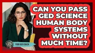 Can You Pass GED Science Human Body Systems Without Much Time? - Your GED Coach