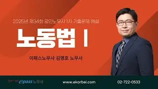 [이패스노무사] 2025년 제34회 공인노무사 1차 노동법1 기출문제 해설_김영호 노무사