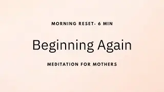 Beginning Again | Meditation for Mothers
