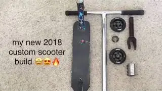 MY NEW 2018 CUSTOM SCOOTER BUILD!
