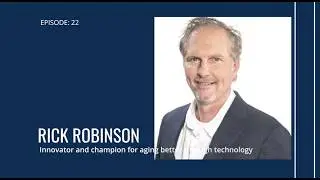 ROUNDTABLE TALK (Ep.22) - Rick Robinson - Innovator and champion for aging better through technology