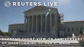 LIVE: Supreme Court view on anniversary of overturning of Roe v. Wade