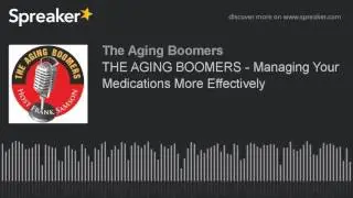 THE AGING BOOMERS - Managing Your Medications More Effectively