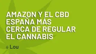 Amazon entra al mercado del CBD y Espa&ntilde;a est&aacute; m&aacute;s cerca de regular el Cannabis | Podcast Fumoteca