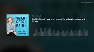 Ep 124: What if you treated yourself like a client? with Stephanie Nelson