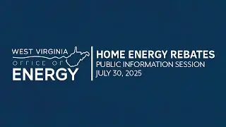 West Virginia Office of Energy Home Energy Rebates Public Information Session - July 30, 2025