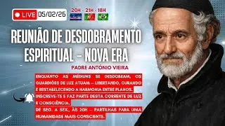 Reunião de Desdobramento Espiritual - Nova Era - Padre António Vieira