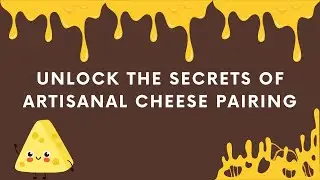 Unlock the Secrets of Artisanal Cheese Pairing