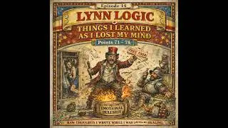 Lynn Logic – Episode 14 Raw Thoughts I Wrote While I Was (And Still Am) Healing Points 71–75