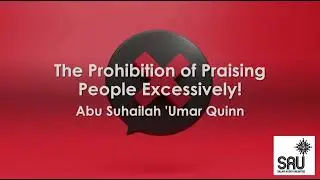 The Prohibition of Praising People Excessively! - Abu Suhailah 'Umar Quinn