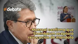 Ricardo Monreal asegura que Claudia Sheinbaum se someter&aacute; a la revocaci&oacute;n de mandato