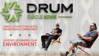 Capitalism's Impact on Indigenous Communities & Environment | Drum Circle News