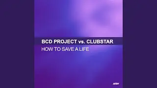How To Save A Life (BCD Project Vs. Clubstar / Hypasonic Remix)