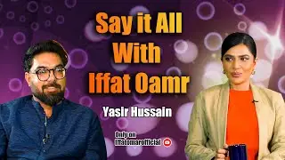 Say It All With Iffat ft Yasir Hussain | Episode# 9