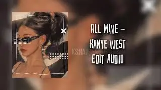 All mine - Kanye West  ✨Edit audio✨