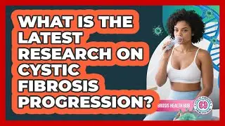 What Is The Latest Research On Cystic Fibrosis Progression? - Cystic Fibrosis Health Hub
