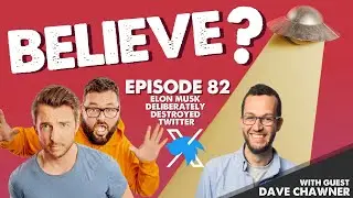 ELON MUST DELIBERATELY DESTOROYED TWITTER | w/Dave Chawner | Believe? | Ep82