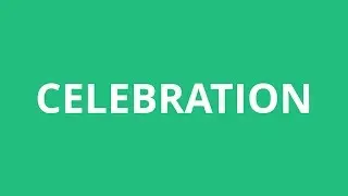 How To Pronounce Celebration - Pronunciation Academy