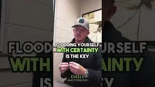 Flooding Yourself with Certainty is Key