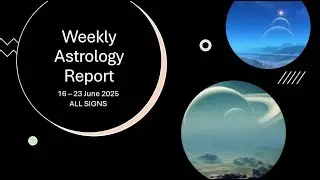 Your Weekly Astrology Report June 16 -  22 June ALL SIGNS