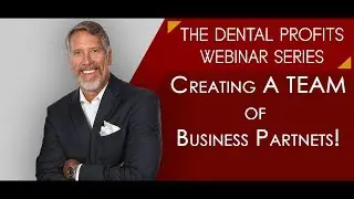 Creating A TEAM of Business Partners! | Dental Profits Webinar Series | 3