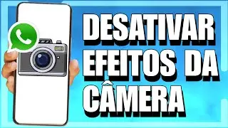 COMO DESATIVAR EFEITOS DA C&Acirc;MERA NO WHATSAPP