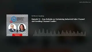 Episode 51 - Jean Rabatin on Optimizing Industrial Sales Channel and Avoiding Channel Conflict