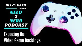 Need 2 Nerd 90: Exposing Our Video Game Backlog