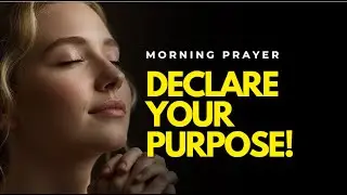 SPEAK LIFE OVER YOUR DAY &mdash; ACTIVATE DESTINY AND PURPOSE  MORNING PRAYER