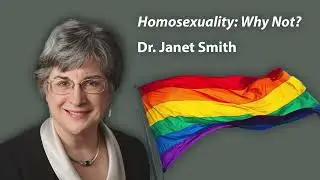 Homosexuality: Why Not &mdash; Dr. Janet Smith