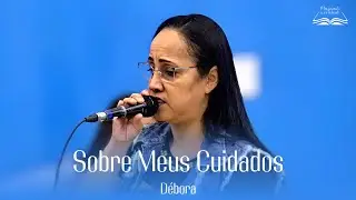 LOUVOR | SOBRE MEUS CUIDADOS - DÉBORA (COVER)