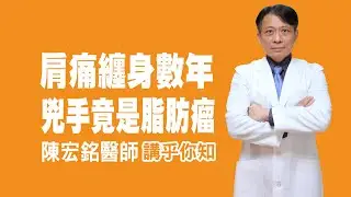 衛教小教室_肩痛纏身數年，兇手竟是脂肪瘤_讓專業的整形外科醫師講乎你知