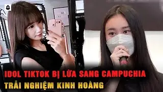 IDOL TIKTOK BỊ LỪA SANG CAMPUCHIA &ndash; TỪ THI&Ecirc;N ĐƯỜNG ĐẾN ĐỊA NGỤC | M&Ecirc; KỲ &Aacute;N