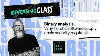 ReversingGlass - Binary analysis: Why holistic software supply chain security requires it