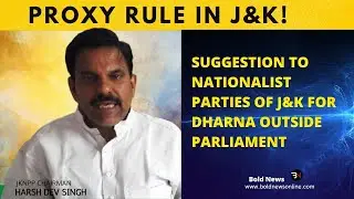 PROXY RULE IN J&K ! I JKNPP  SUGGESTION TO NATIONALIST PARTIES  OF J&K FOR DHARNA OUTSIDE PARLIAMENT